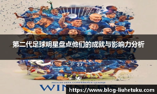 第二代足球明星盘点他们的成就与影响力分析